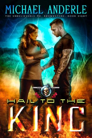 [The Unbelievable Mr. Brownstone 08] • Hail to the King · an Urban Fantasy Action Adventure (The Unbelievable Mr. Brownstone Book 8)